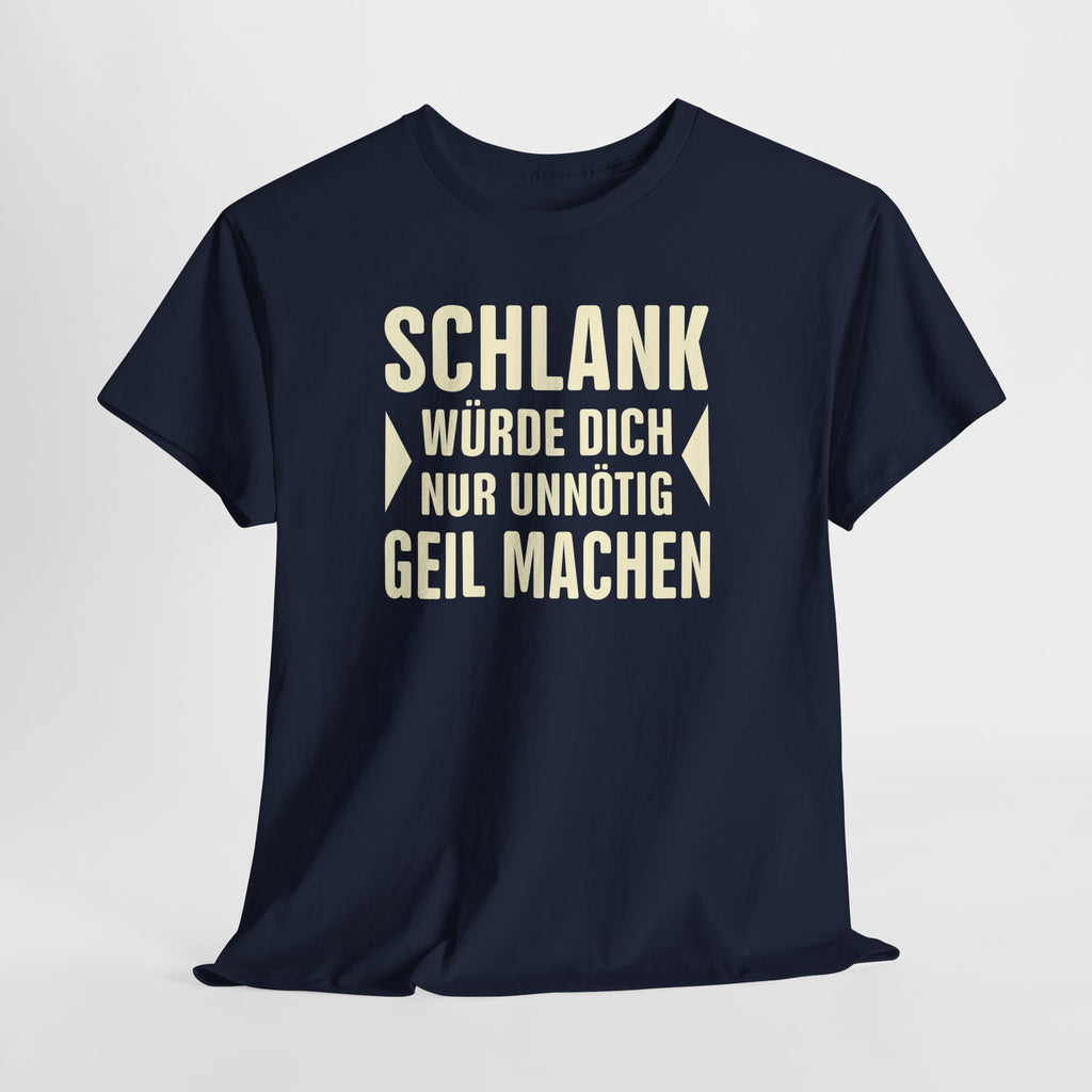 Schlank würde ich Dich nur unnötig geil machen - Lustiges Fun T-Shirt