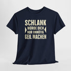 Schlank würde ich Dich nur unnötig geil machen - Lustiges Fun T-Shirt