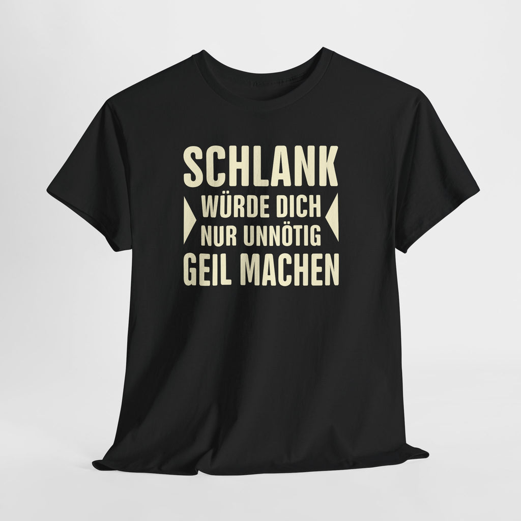 Schlank würde ich Dich nur unnötig geil machen - Lustiges Fun T-Shirt
