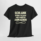 Schlank würde ich Dich nur unnötig anmachen machen - Lustiges Fun T-Shirt