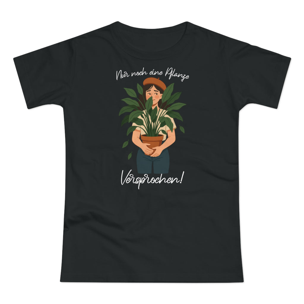 Pflanzen Sucht Frauen Shirt – Nur noch eine Pflanze versprochen!