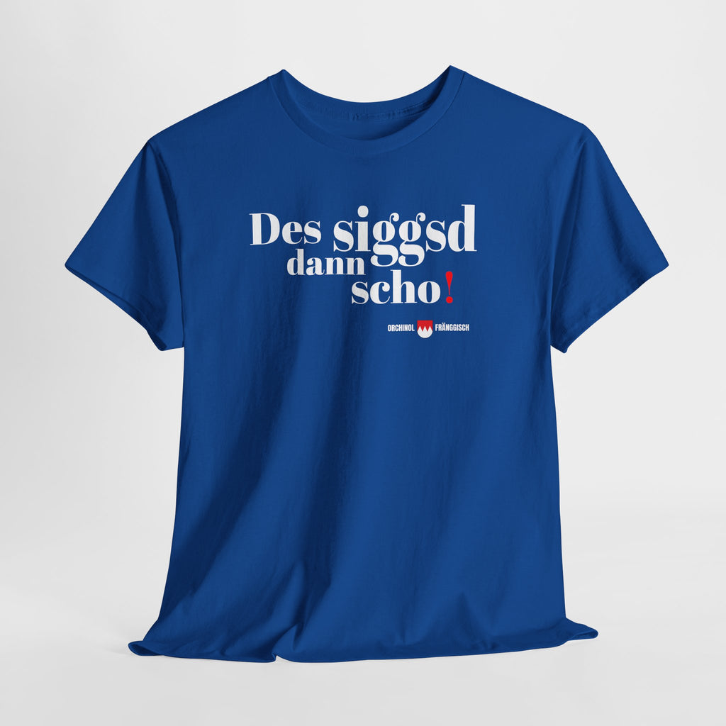 Des siggsd dann scho – Original Fränggisch Shirt