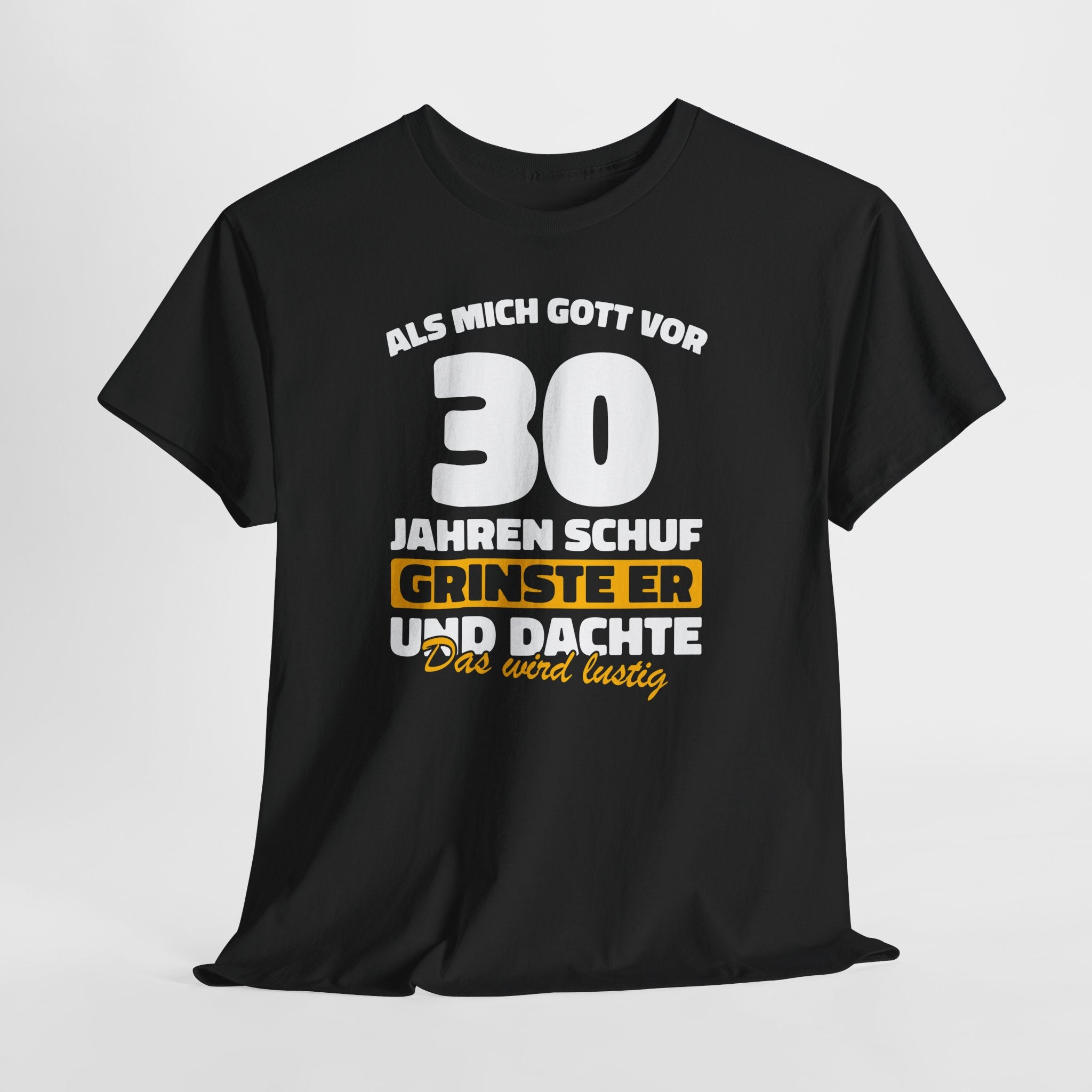 30. Geburtstag Shirt – Als mich Gott schuf grinste er und dachte: Das wird lustig