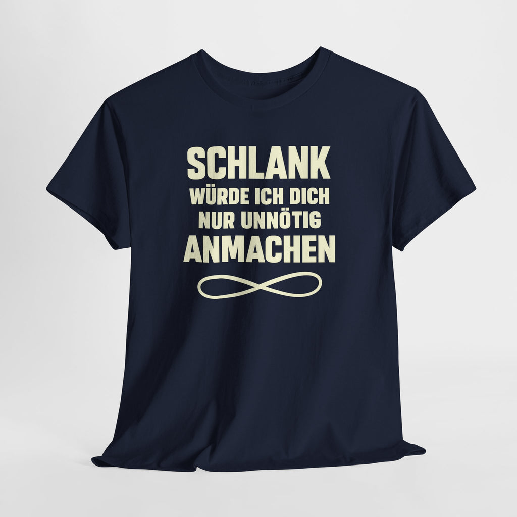 Schlank würde ich Dich nur unnötig anmachen machen - Lustiges Fun T-Shirt