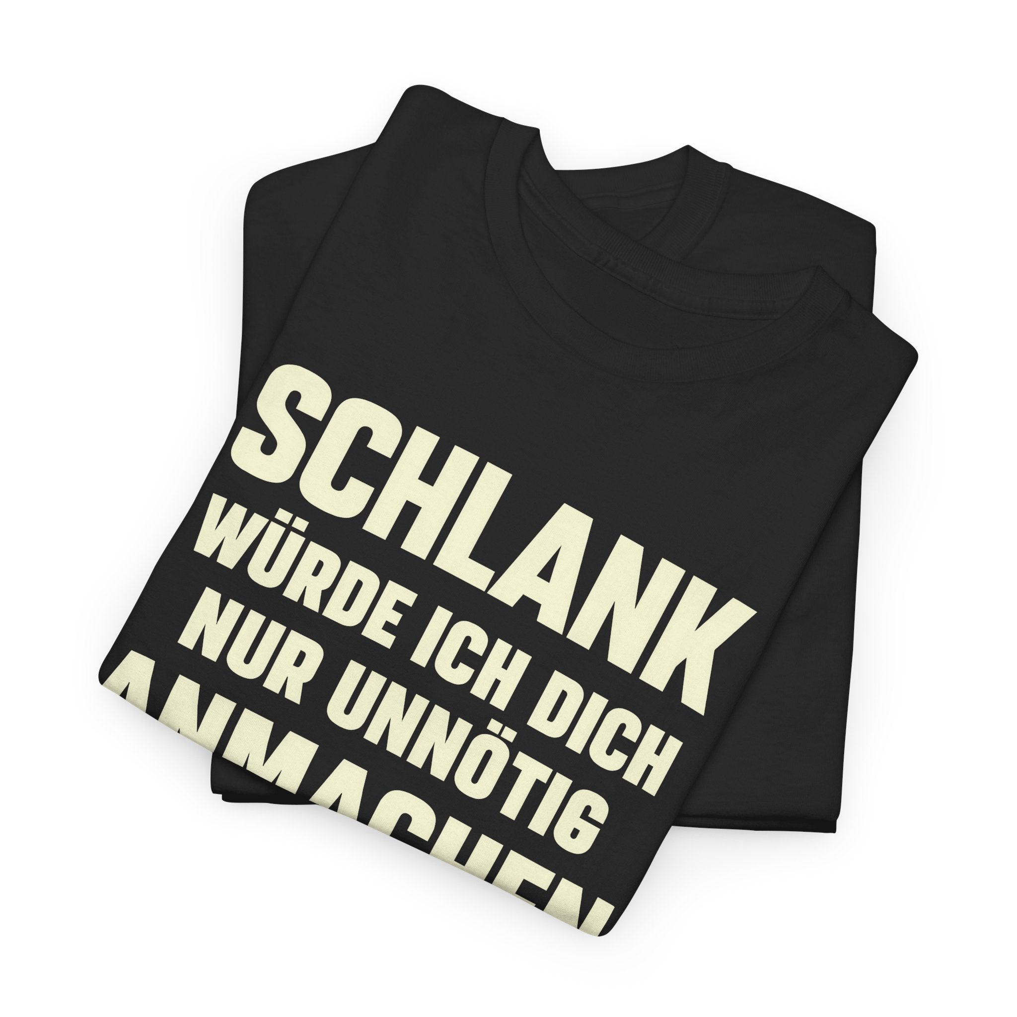 Schlank würde ich Dich nur unnötig anmachen machen - Lustiges Fun T-Shirt