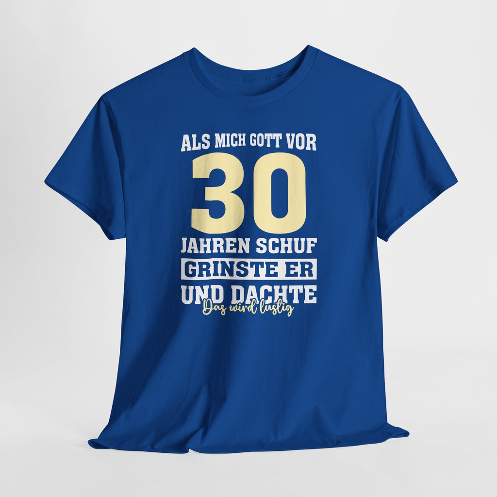 30. Geburtstag Shirt – Als mich Gott schuf grinste er und dachte: Das wird lustig