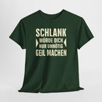 Schlank würde ich Dich nur unnötig geil machen - Lustiges Fun T-Shirt