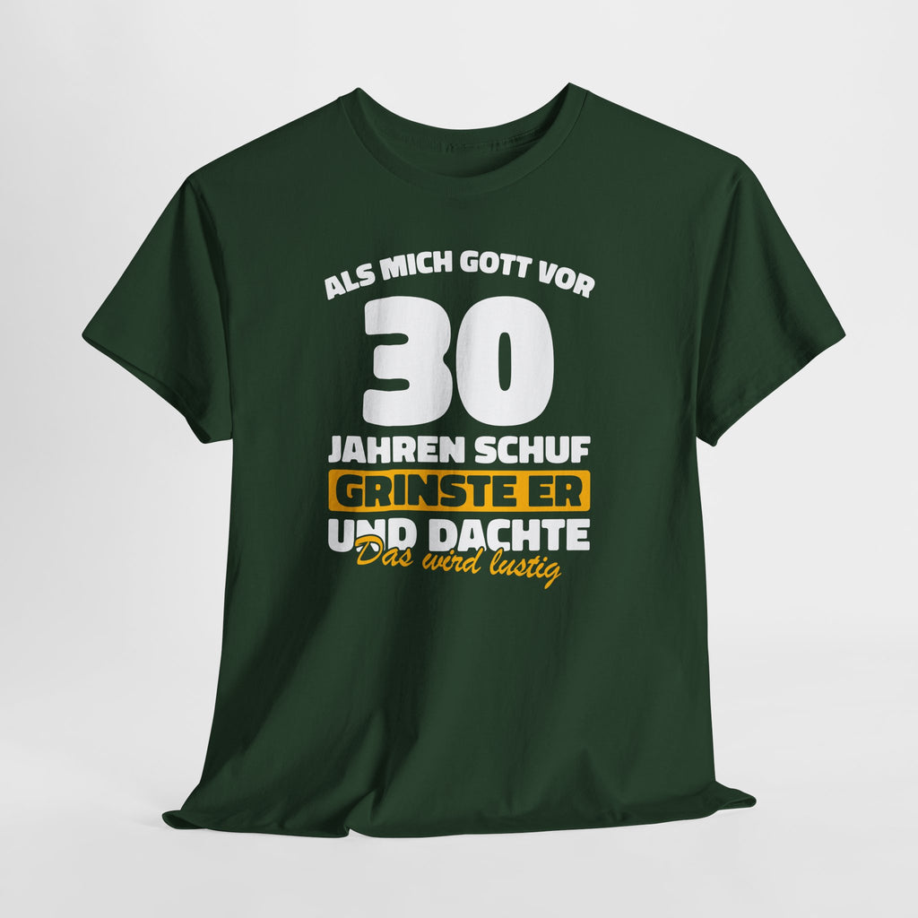 30. Geburtstag Shirt – Als mich Gott schuf grinste er und dachte: Das wird lustig
