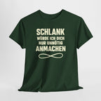 Schlank würde ich Dich nur unnötig anmachen machen - Lustiges Fun T-Shirt