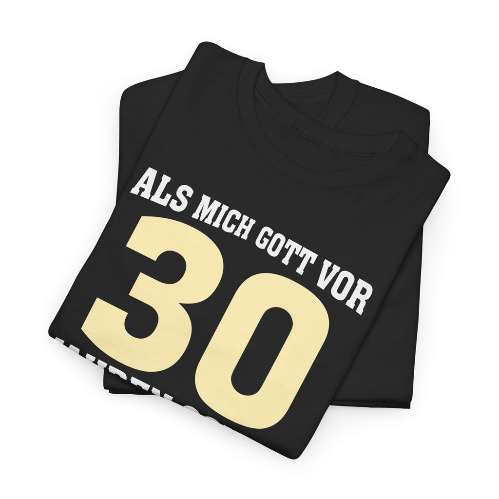 30. Geburtstag Shirt – Als mich Gott schuf grinste er und dachte: Das wird lustig