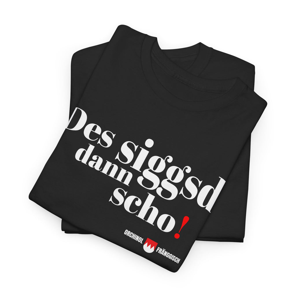 Des siggsd dann scho – Original Fränggisch Shirt