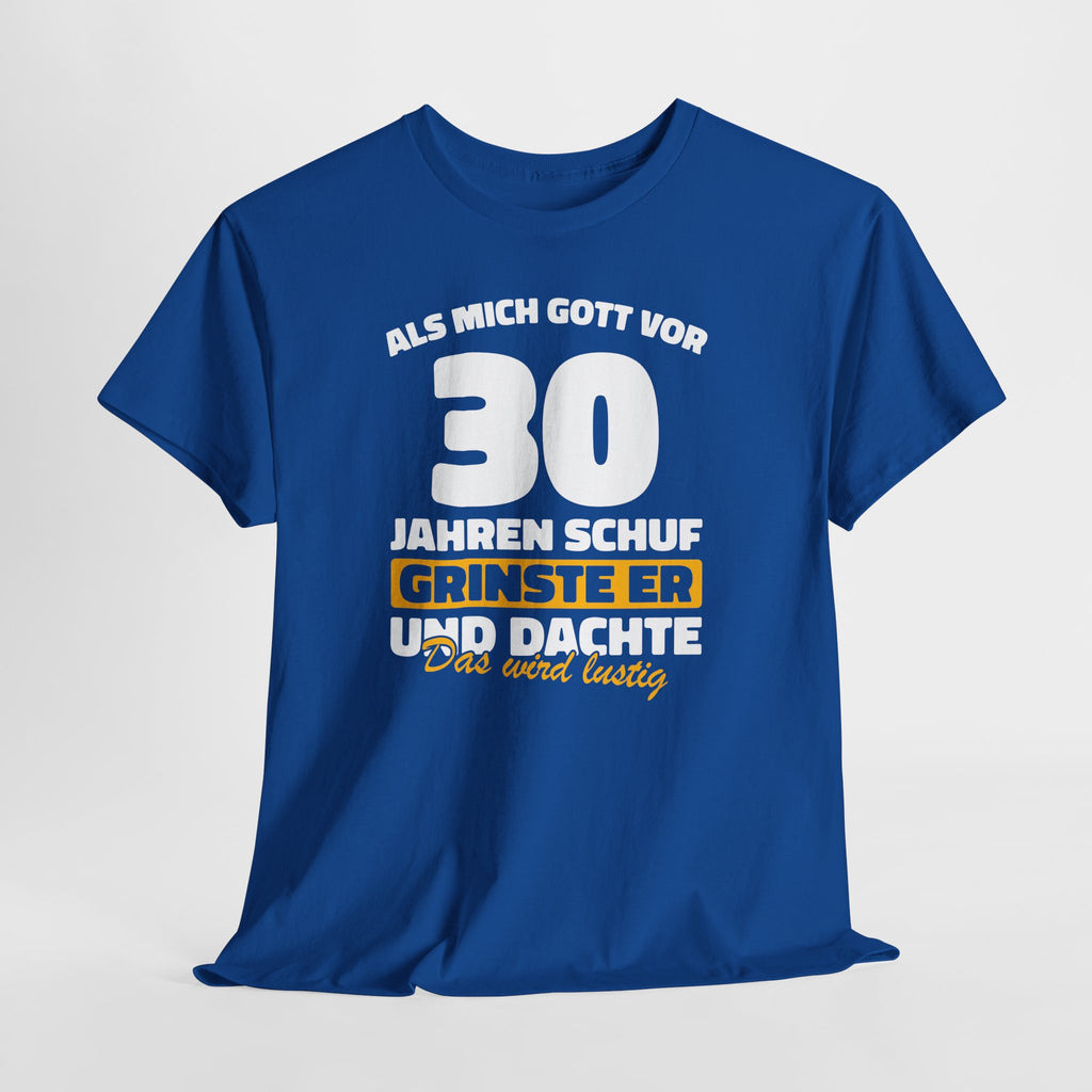 30. Geburtstag Shirt – Als mich Gott schuf grinste er und dachte: Das wird lustig