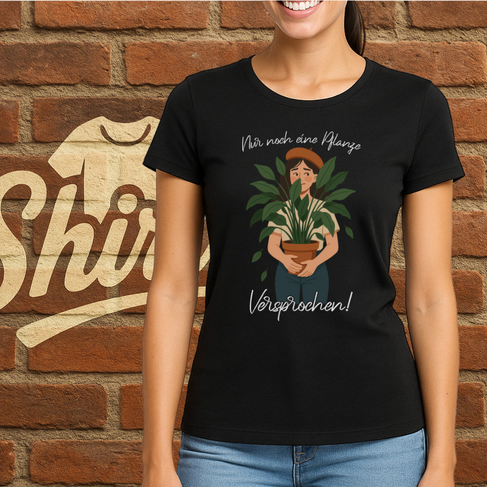 Pflanzen Sucht Frauen Shirt – Nur noch eine Pflanze versprochen!